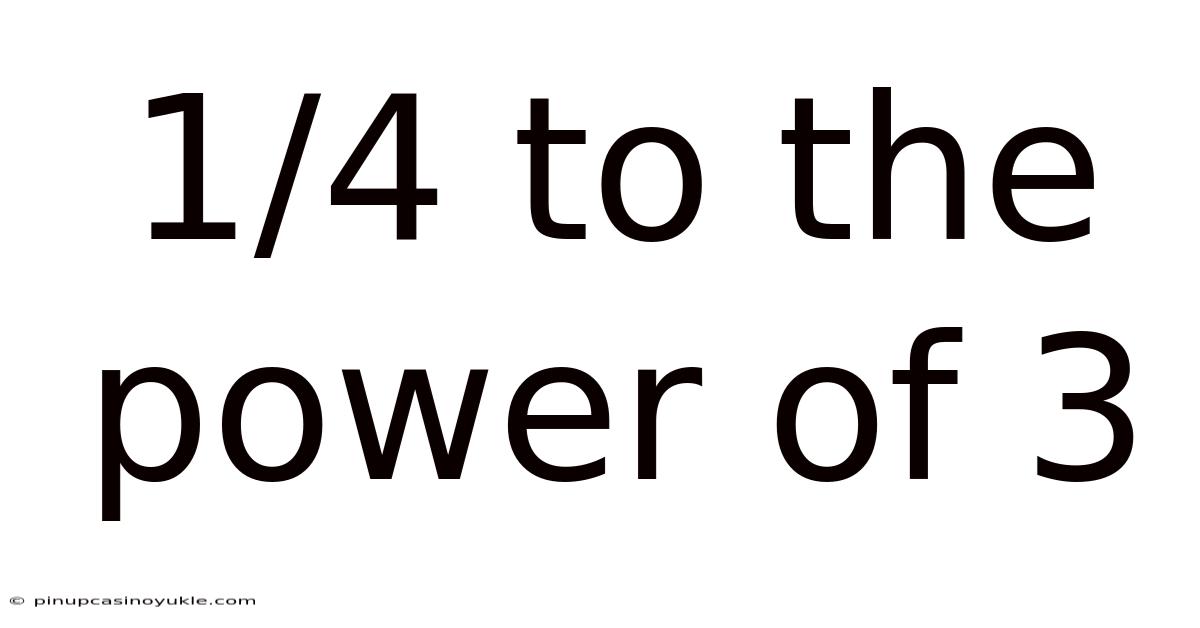 1/4 To The Power Of 3