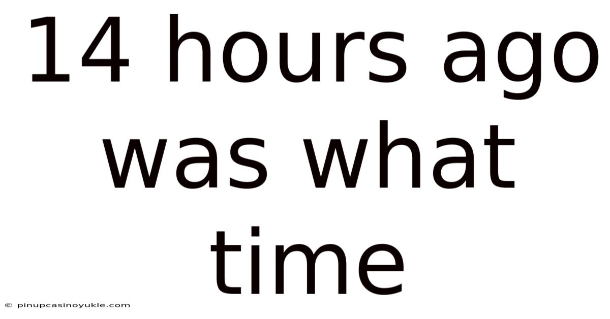 14 Hours Ago Was What Time