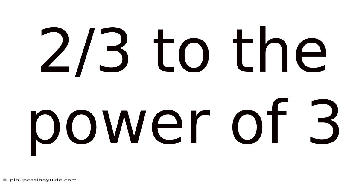 2/3 To The Power Of 3