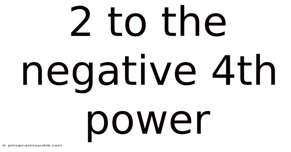 2 To The Negative 4th Power