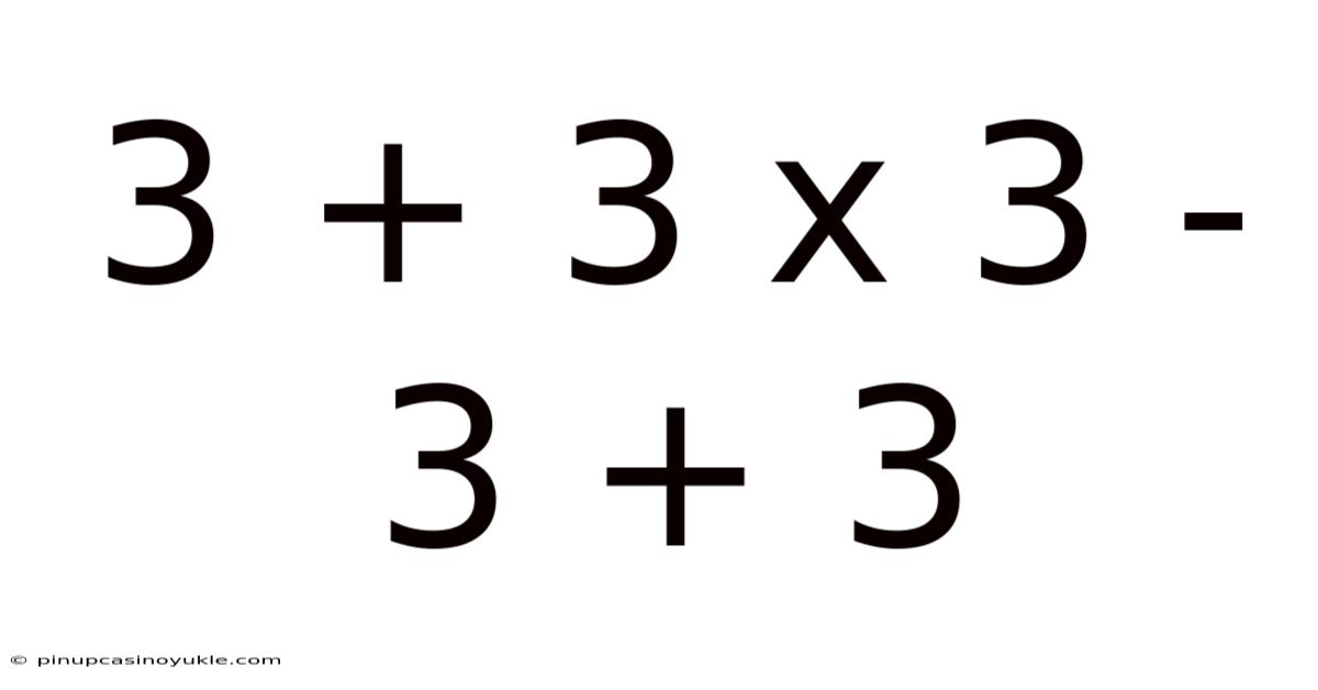 3 + 3 X 3 - 3 + 3
