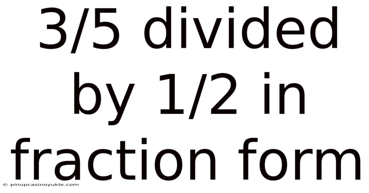 3/5 Divided By 1/2 In Fraction Form