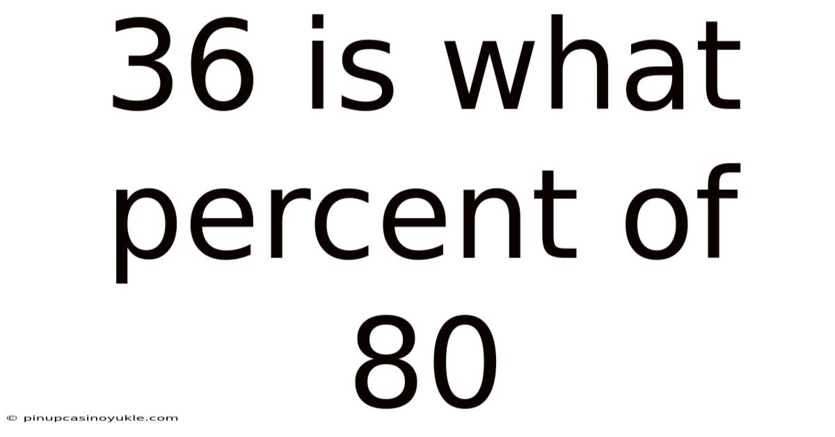36 Is What Percent Of 80