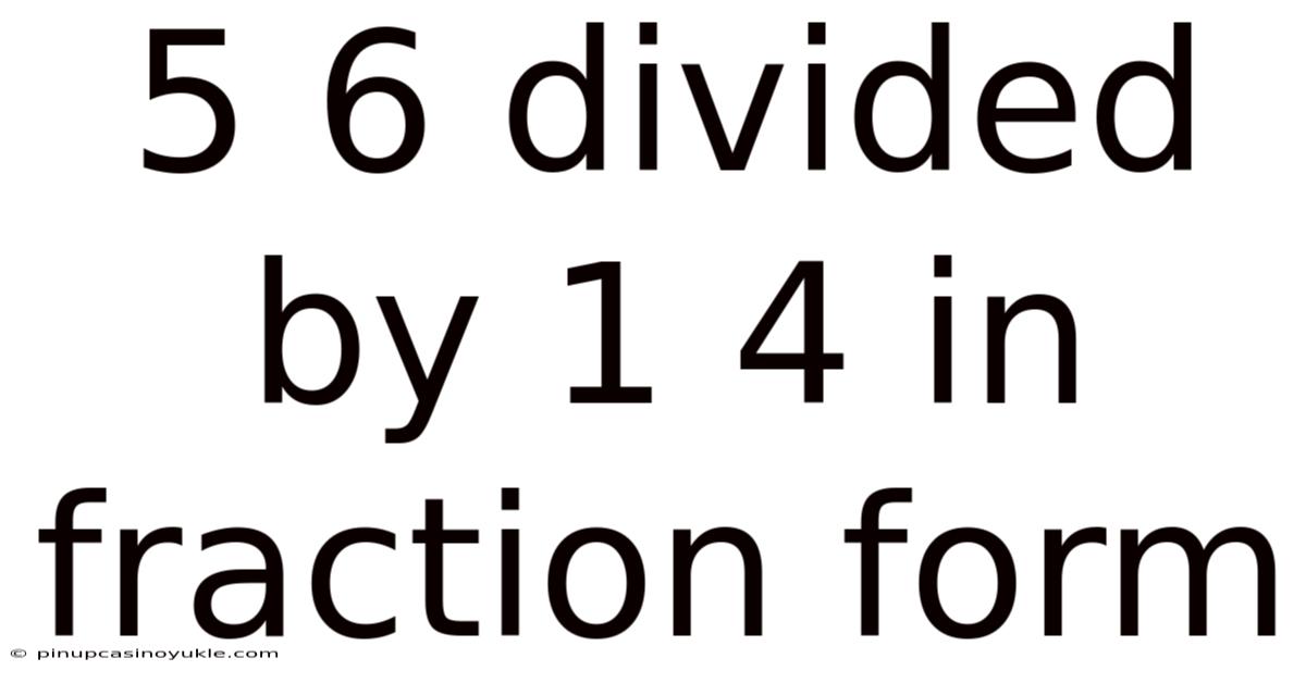 5 6 Divided By 1 4 In Fraction Form