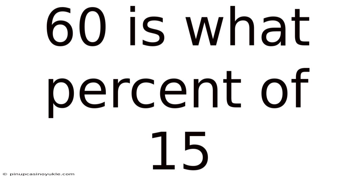60 Is What Percent Of 15