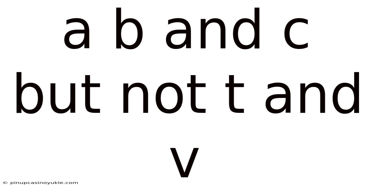 A B And C But Not T And V