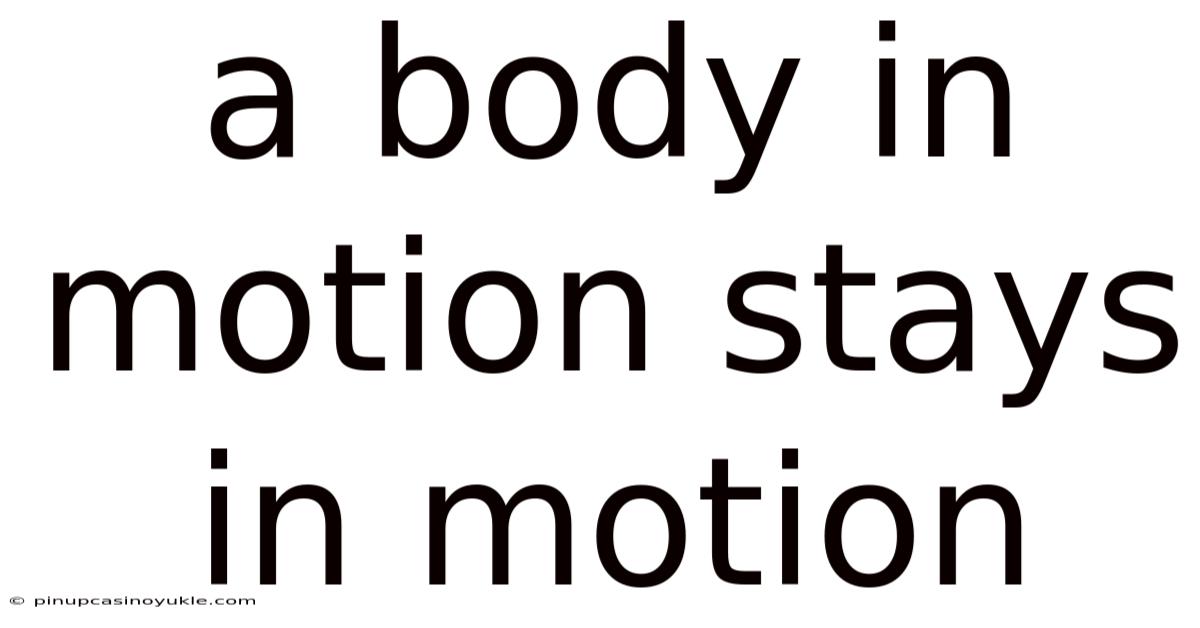 A Body In Motion Stays In Motion