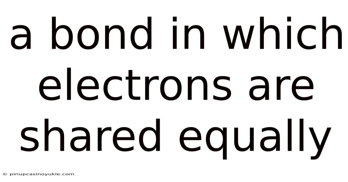 A Bond In Which Electrons Are Shared Equally