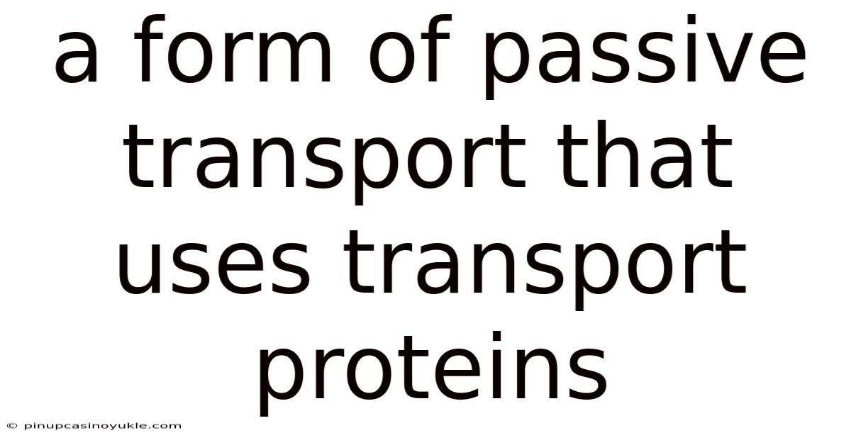 A Form Of Passive Transport That Uses Transport Proteins