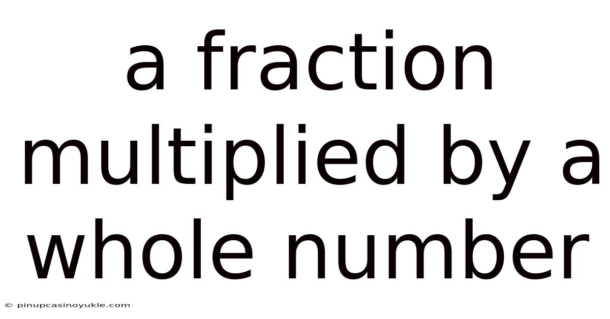 A Fraction Multiplied By A Whole Number