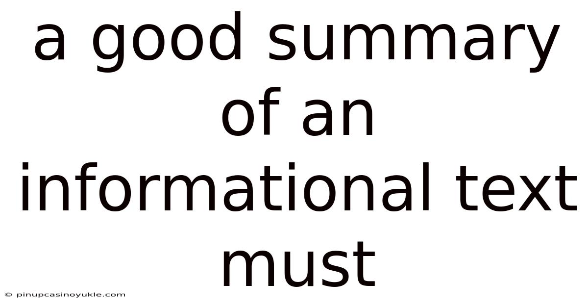 A Good Summary Of An Informational Text Must