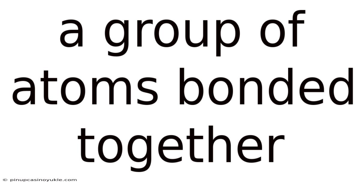 A Group Of Atoms Bonded Together