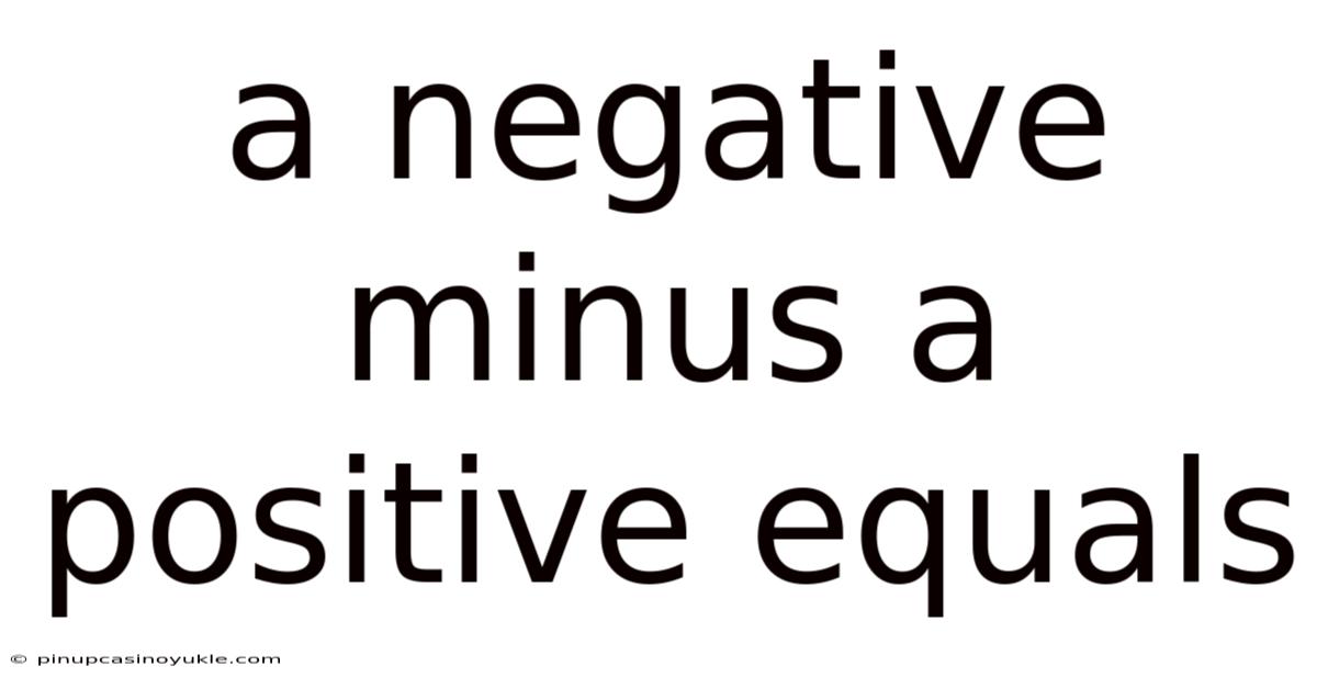 A Negative Minus A Positive Equals