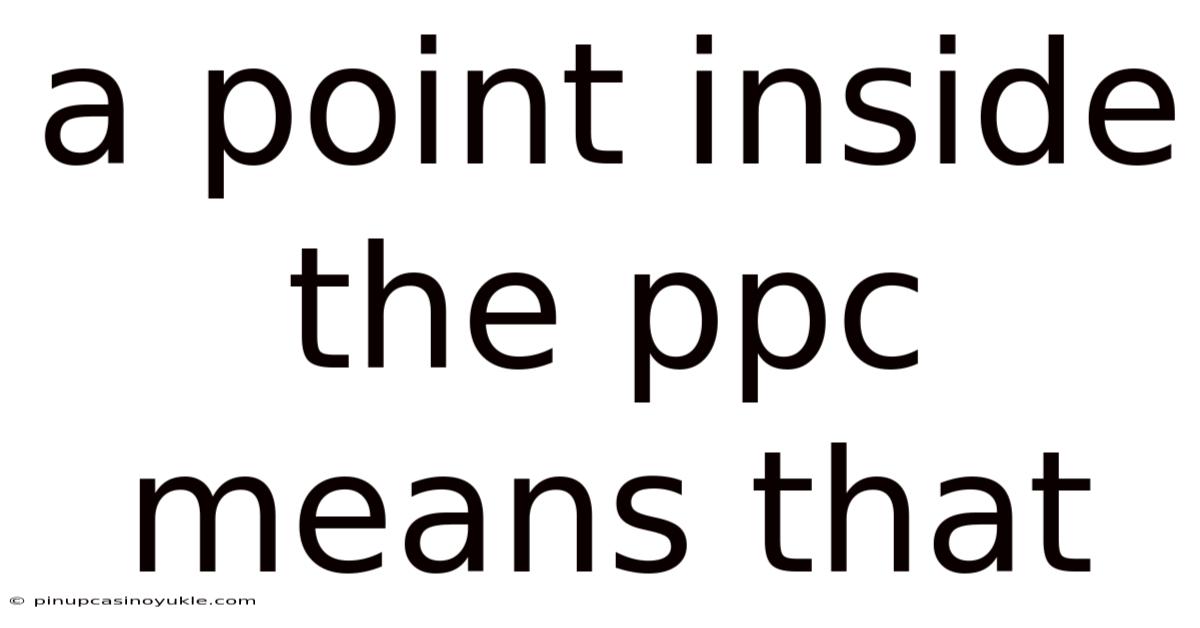 A Point Inside The Ppc Means That