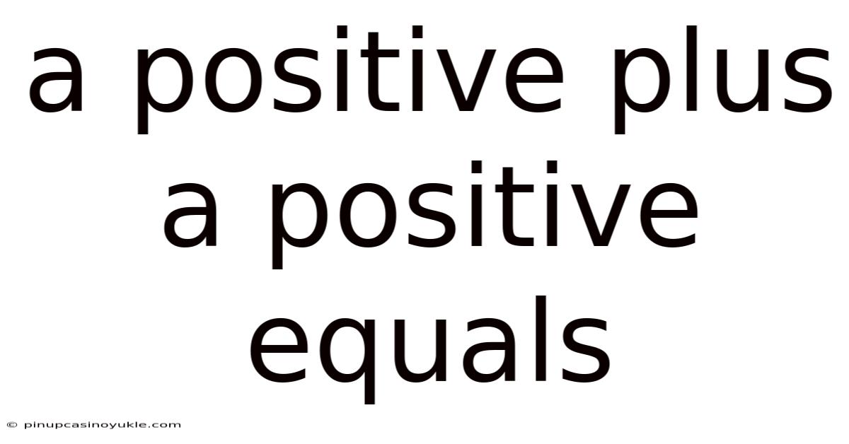 A Positive Plus A Positive Equals