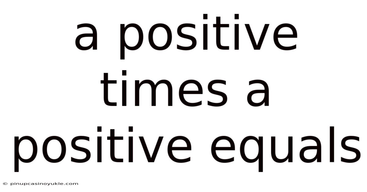 A Positive Times A Positive Equals