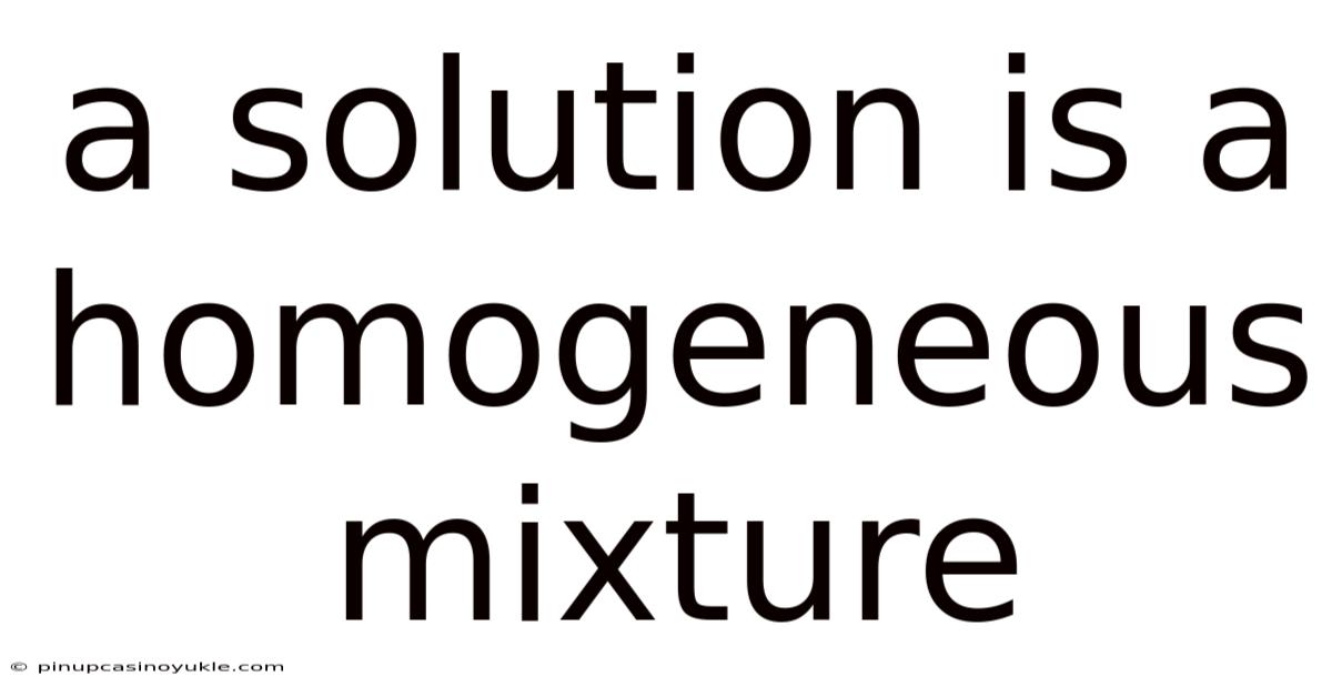 A Solution Is A Homogeneous Mixture