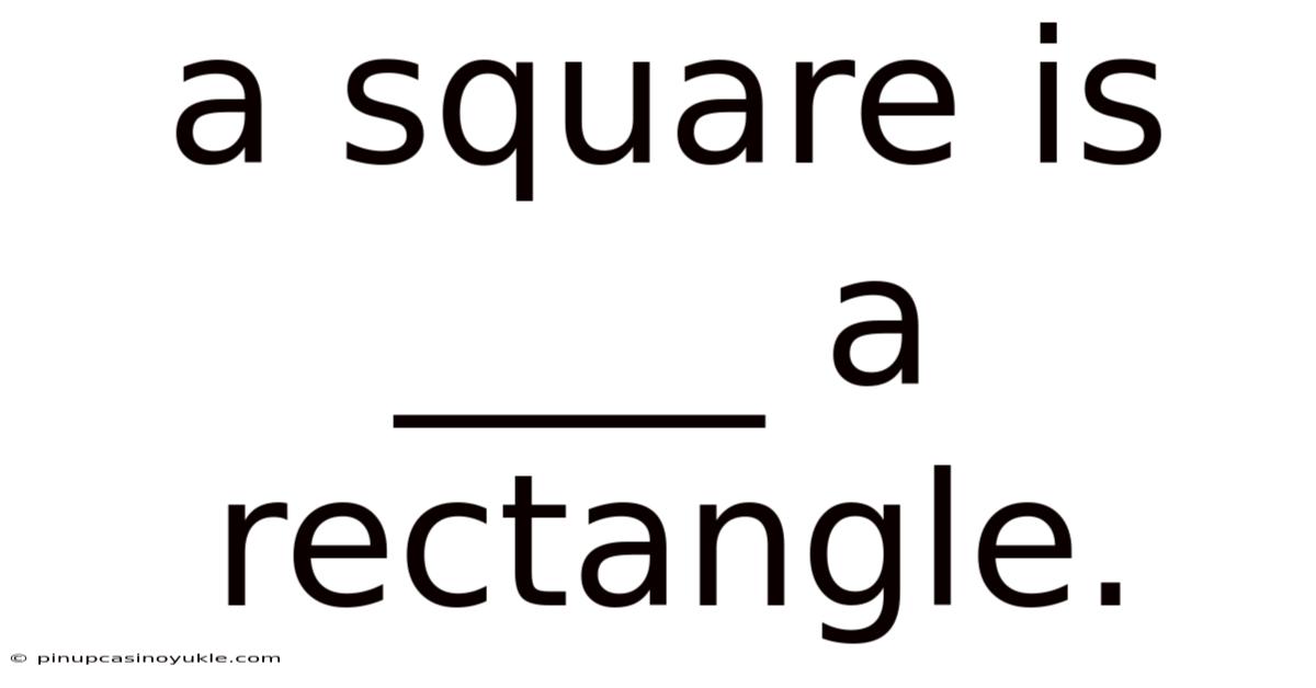 A Square Is ____ A Rectangle.