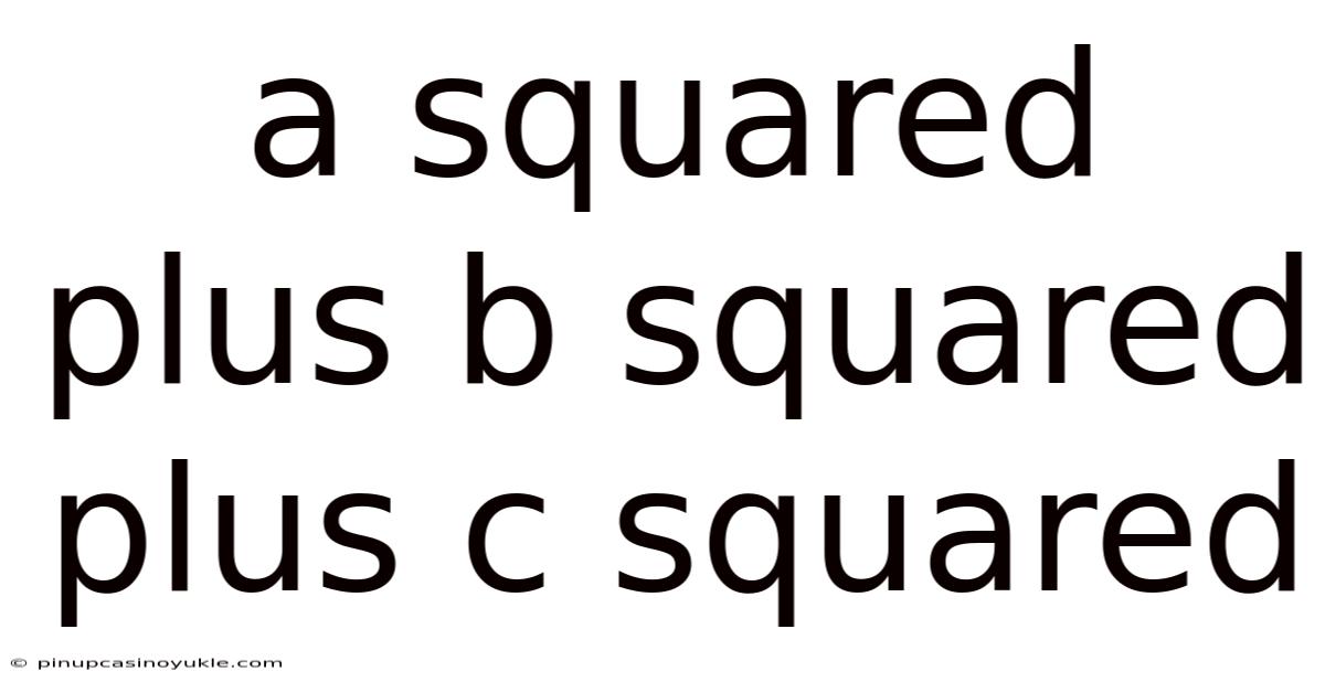 A Squared Plus B Squared Plus C Squared