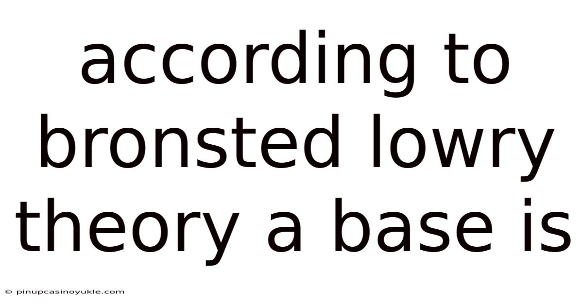 According To Bronsted Lowry Theory A Base Is