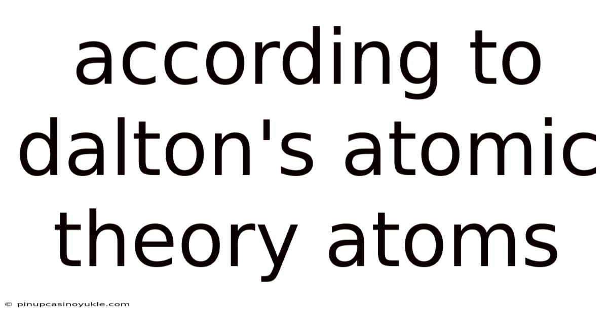 According To Dalton's Atomic Theory Atoms