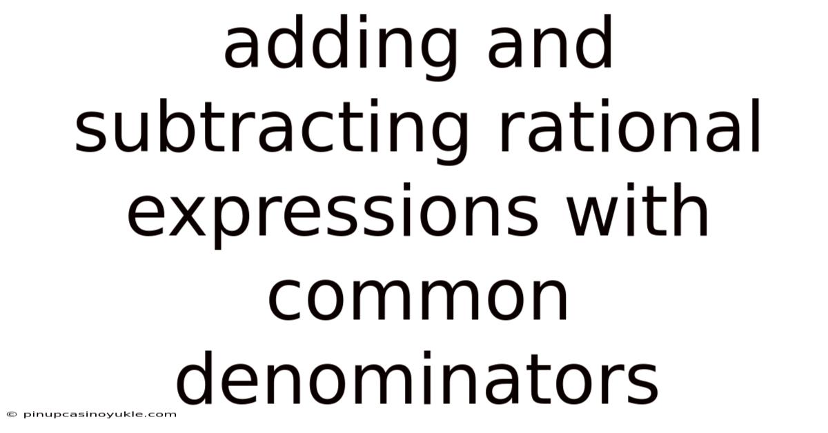 Adding And Subtracting Rational Expressions With Common Denominators