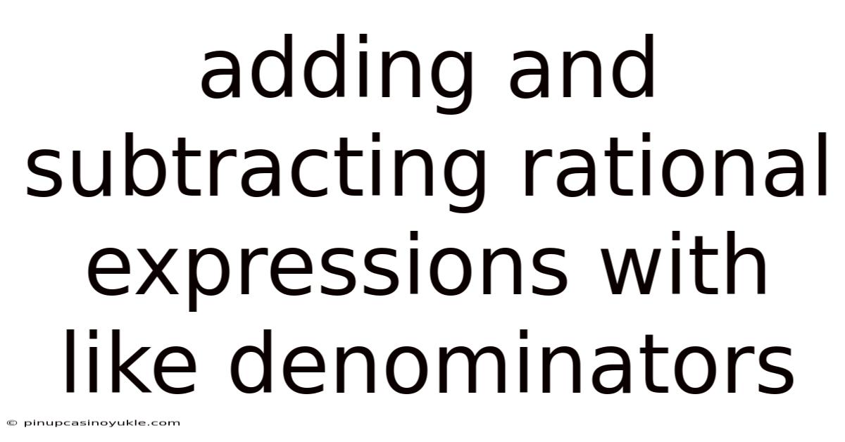 Adding And Subtracting Rational Expressions With Like Denominators