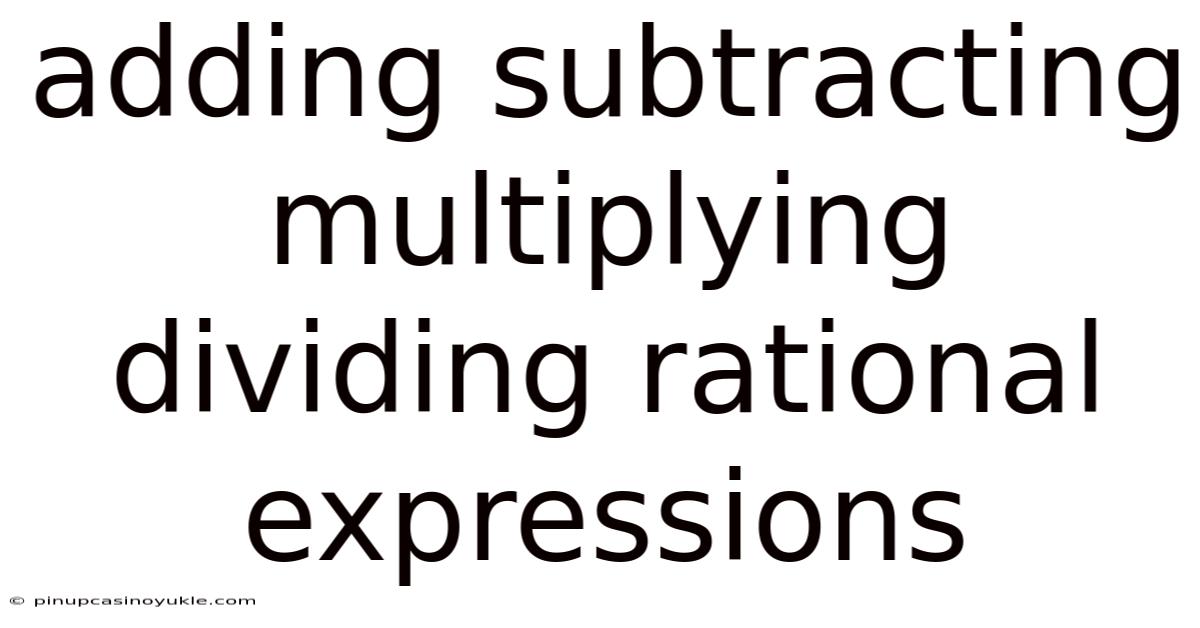 Adding Subtracting Multiplying Dividing Rational Expressions