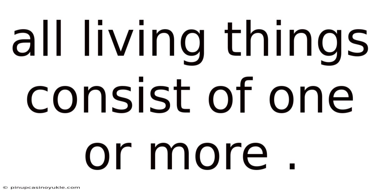 All Living Things Consist Of One Or More .
