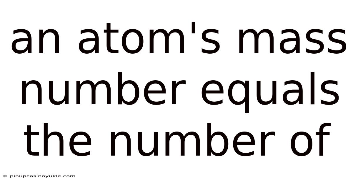 An Atom's Mass Number Equals The Number Of