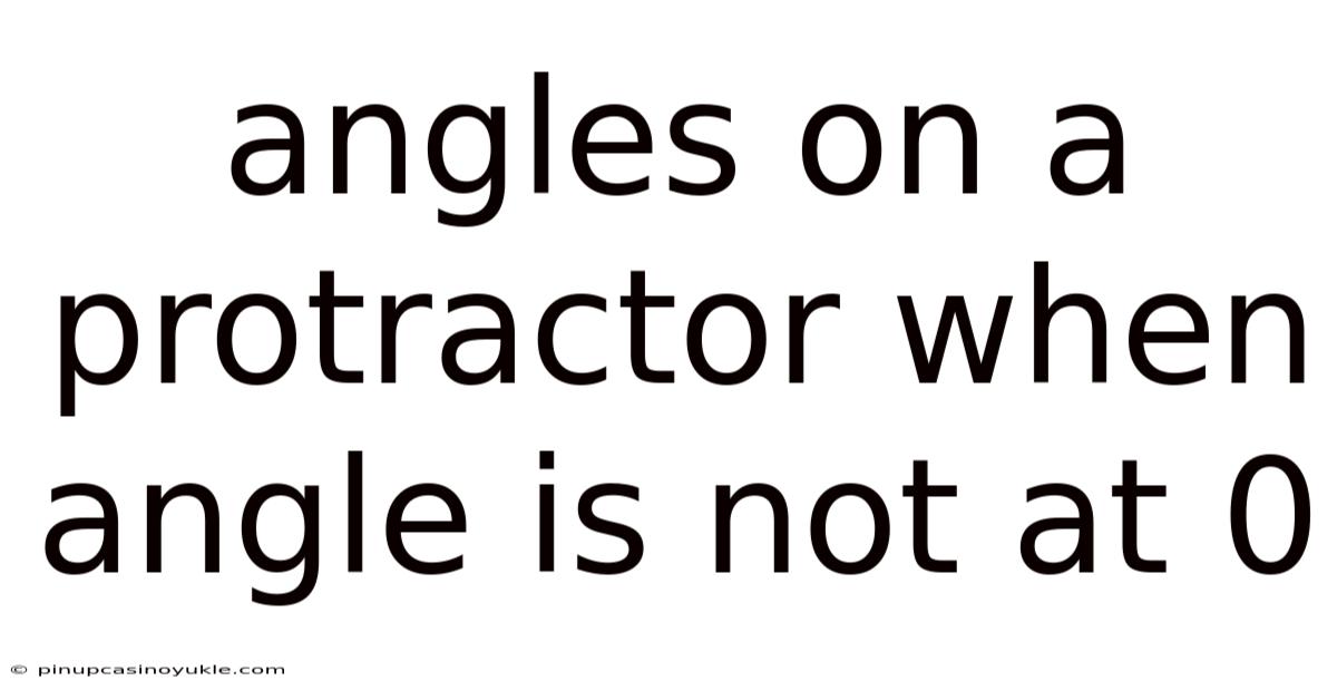 Angles On A Protractor When Angle Is Not At 0
