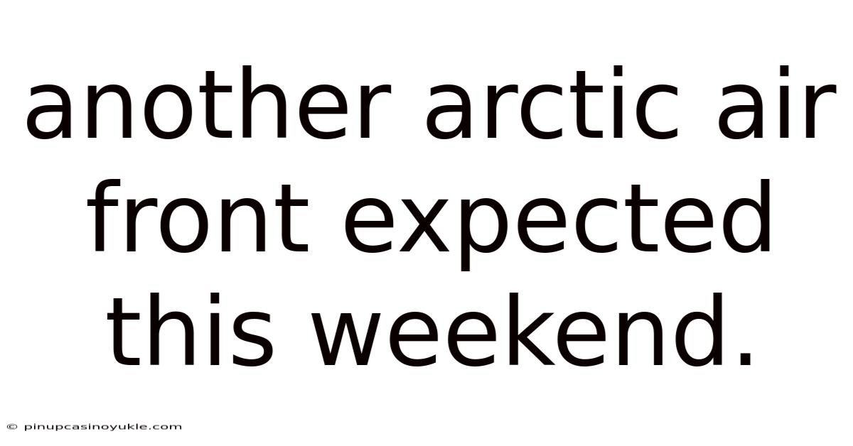 Another Arctic Air Front Expected This Weekend.