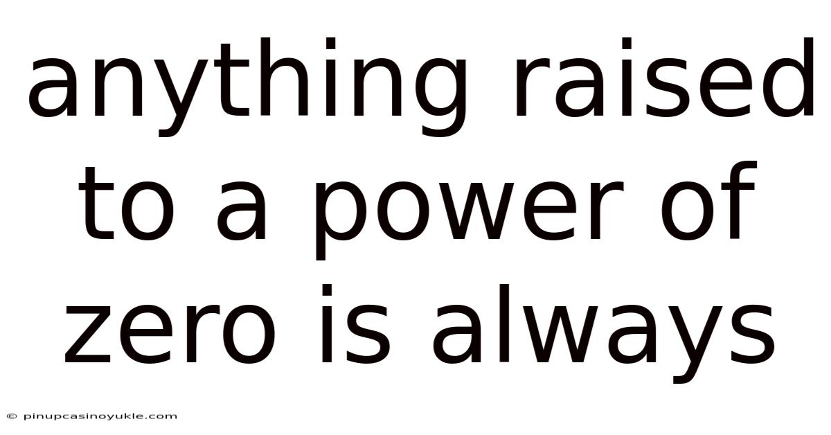 Anything Raised To A Power Of Zero Is Always