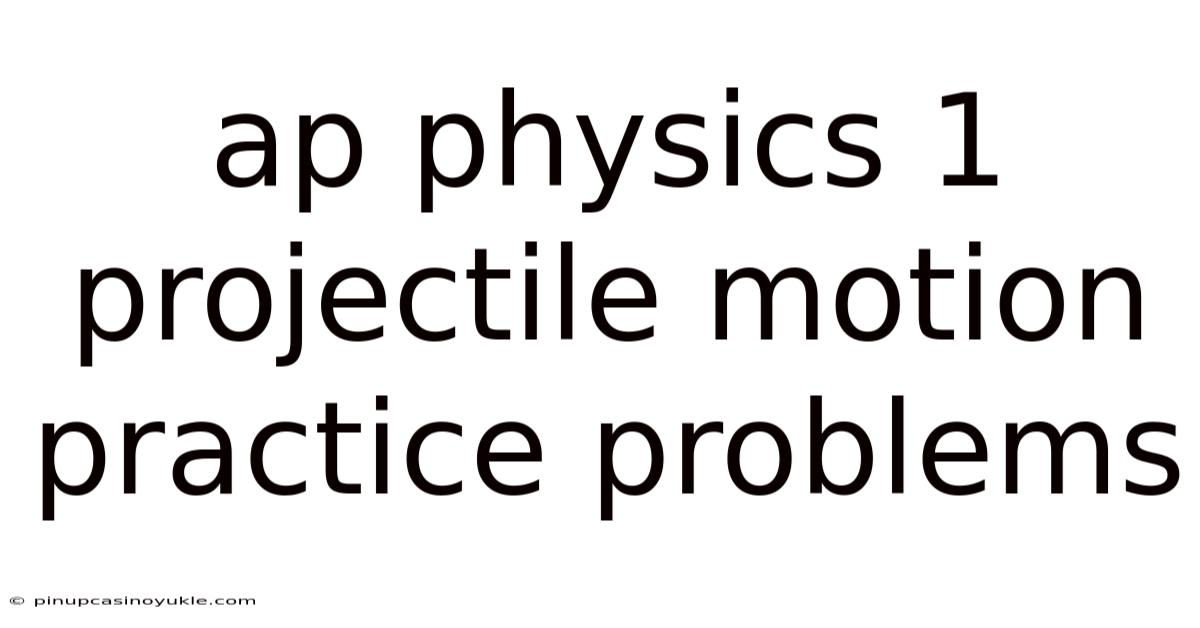Ap Physics 1 Projectile Motion Practice Problems