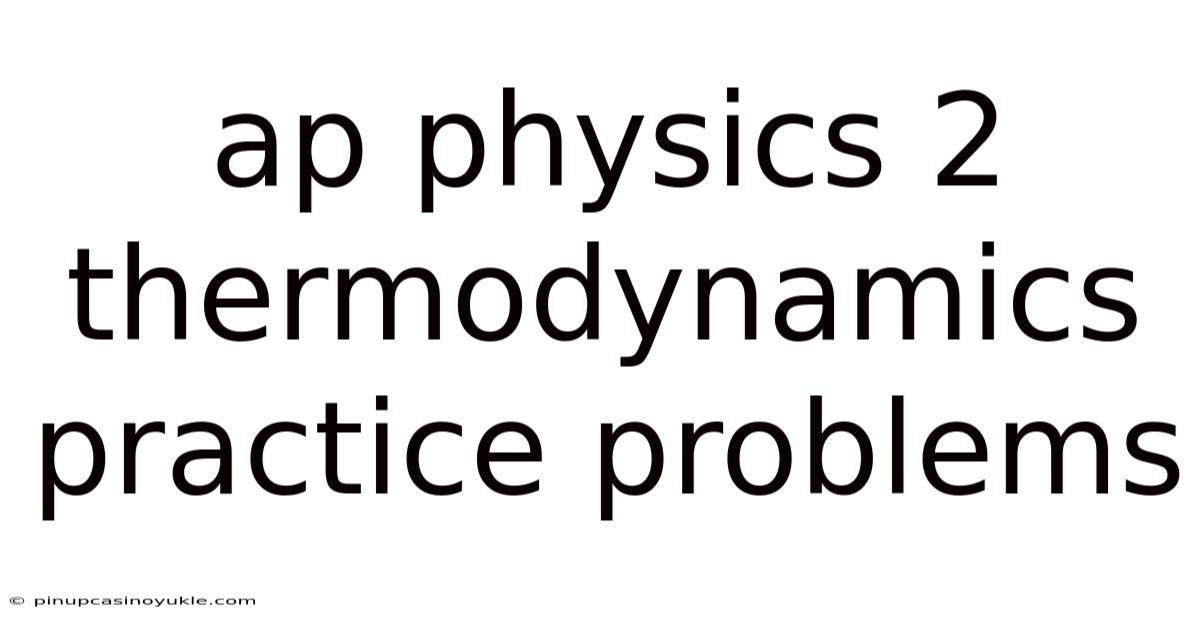 Ap Physics 2 Thermodynamics Practice Problems
