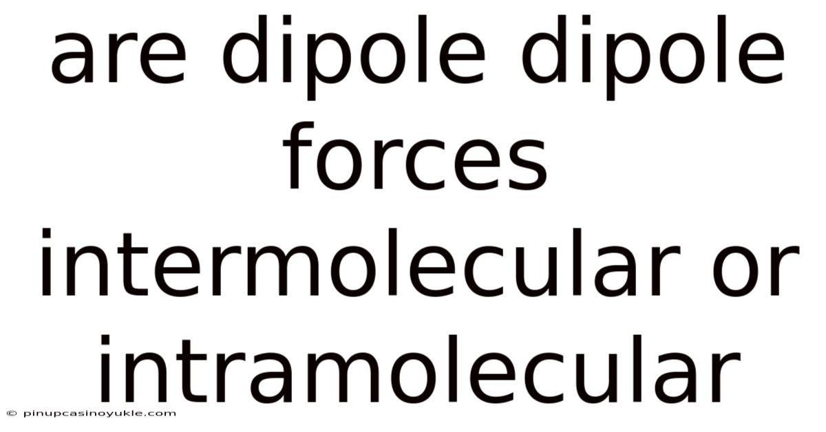 Are Dipole Dipole Forces Intermolecular Or Intramolecular