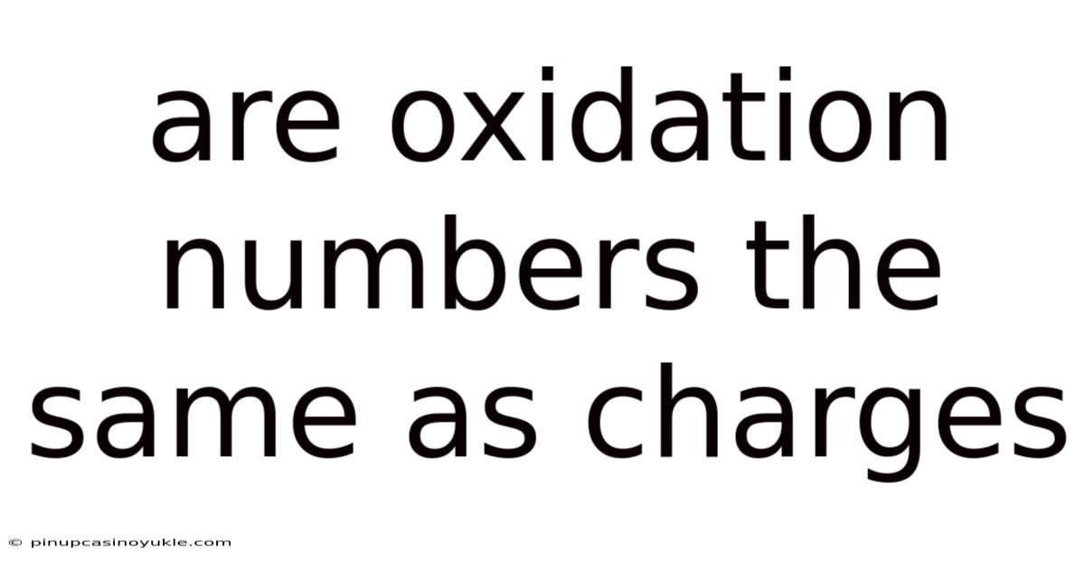 Are Oxidation Numbers The Same As Charges