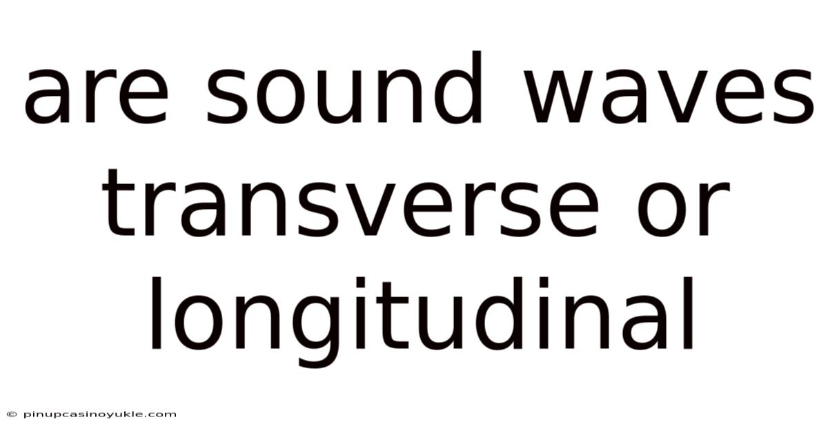 Are Sound Waves Transverse Or Longitudinal