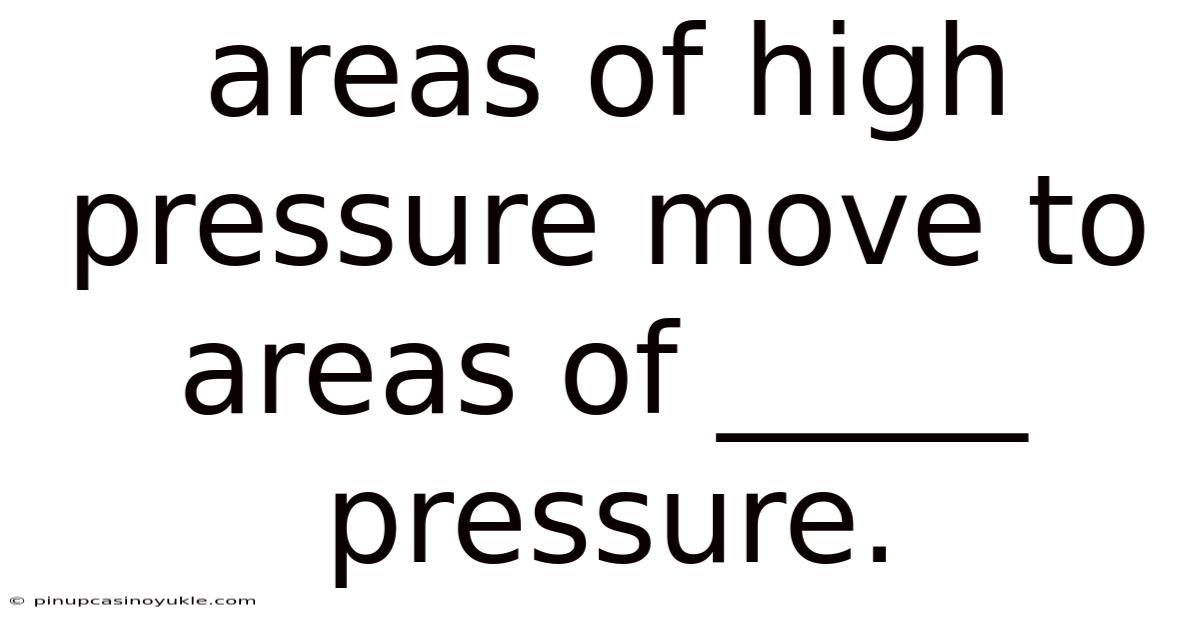 Areas Of High Pressure Move To Areas Of _____ Pressure.