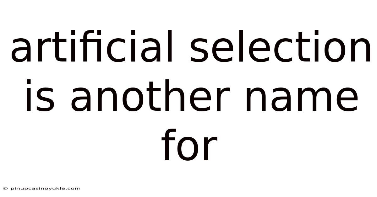 Artificial Selection Is Another Name For