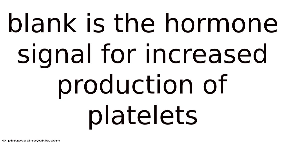 Blank Is The Hormone Signal For Increased Production Of Platelets