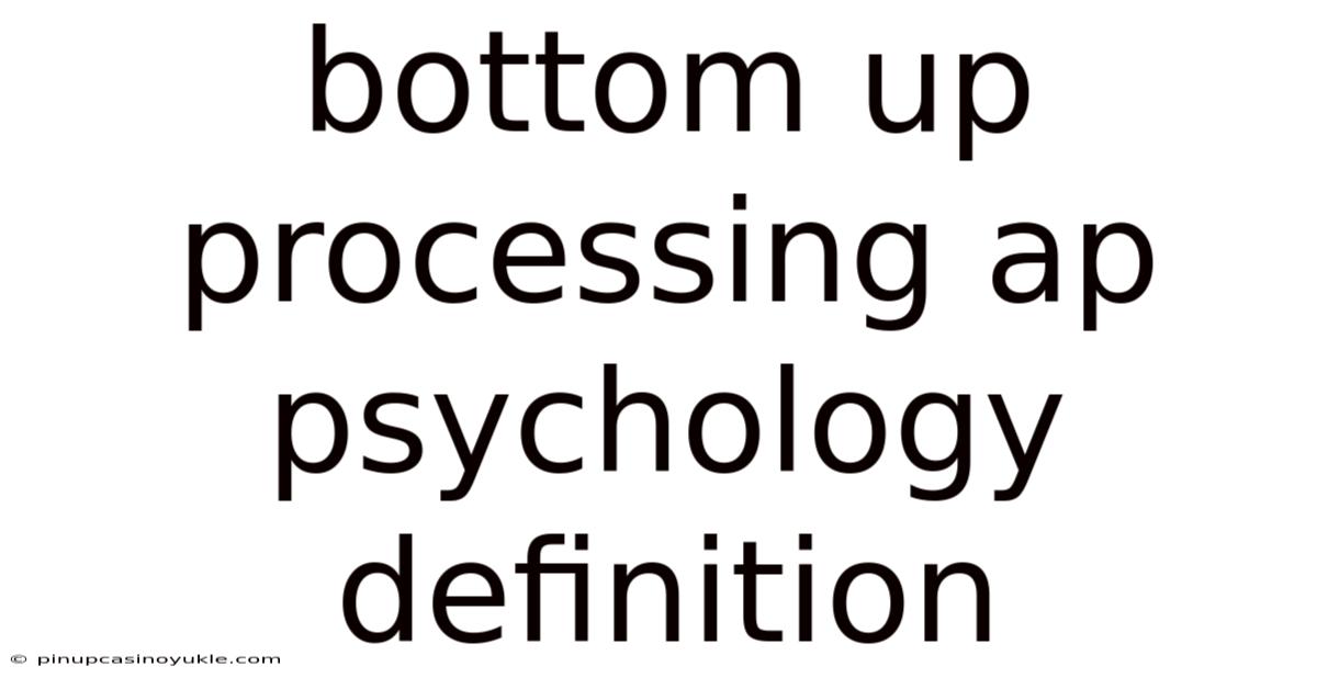 Bottom Up Processing Ap Psychology Definition
