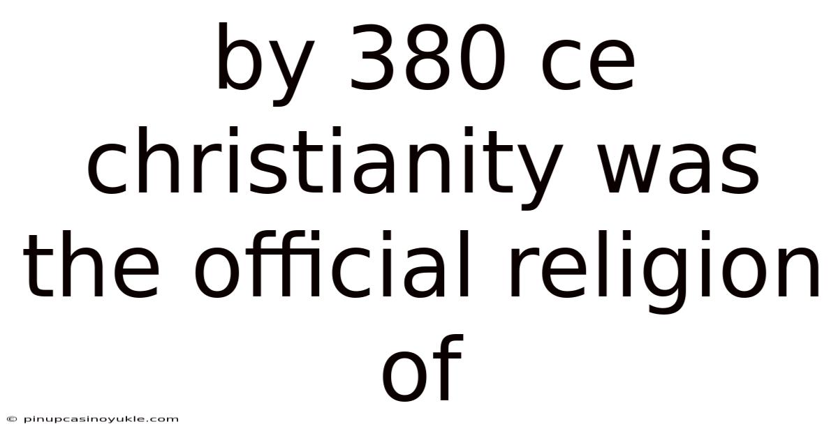 By 380 Ce Christianity Was The Official Religion Of