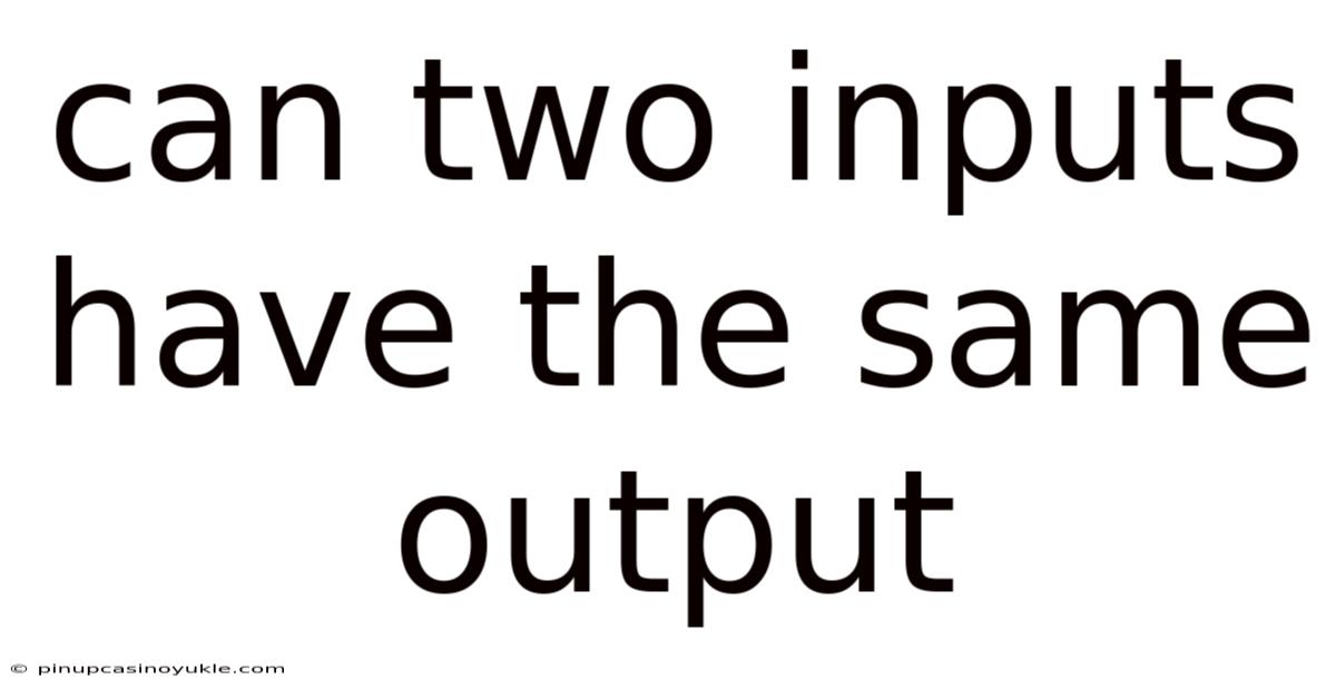 Can Two Inputs Have The Same Output