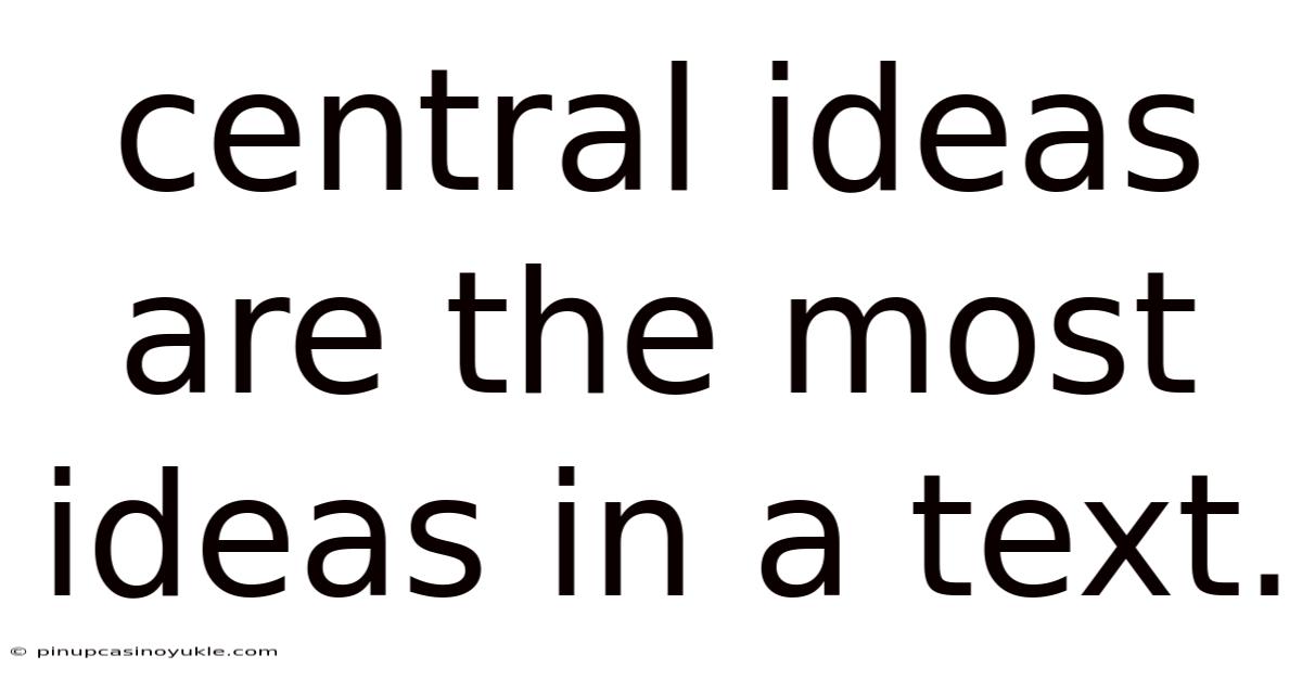 Central Ideas Are The Most Ideas In A Text.
