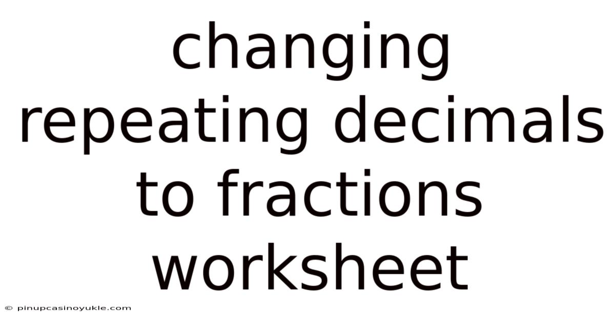 Changing Repeating Decimals To Fractions Worksheet