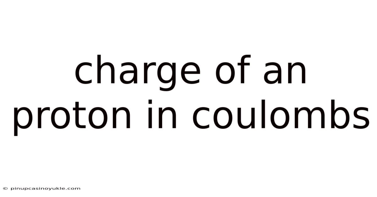 Charge Of An Proton In Coulombs