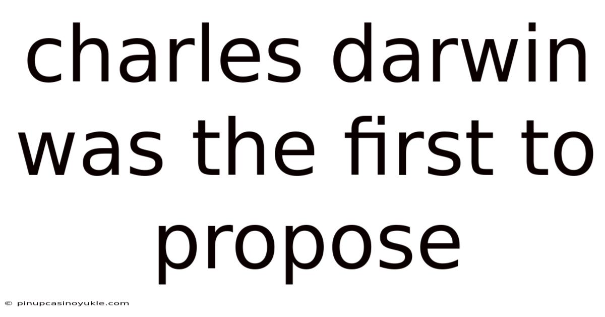 Charles Darwin Was The First To Propose