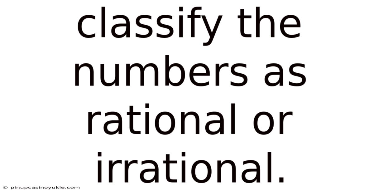 Classify The Numbers As Rational Or Irrational.