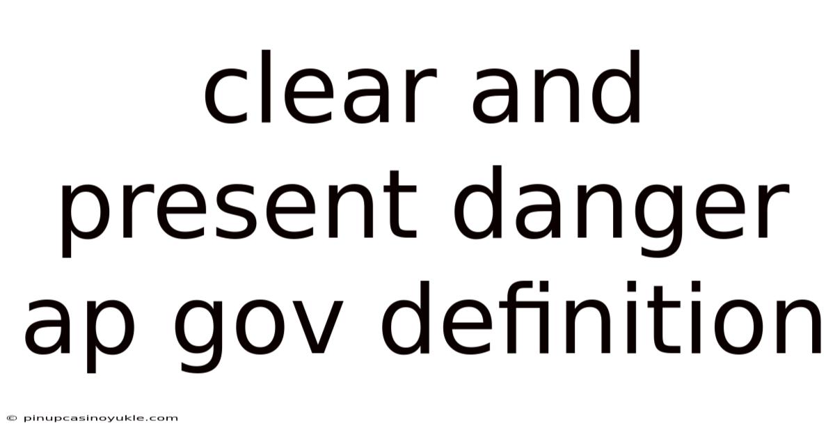 Clear And Present Danger Ap Gov Definition